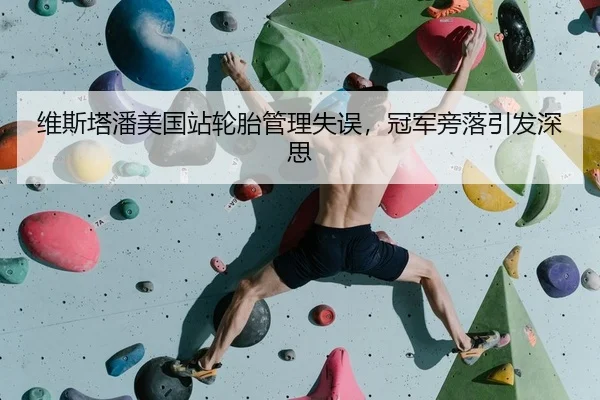 维斯塔潘美国站轮胎管理失误，冠军旁落引发深思
